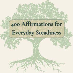 Rooted Calm: 400 Affirmations for Everyday Steadiness Rooted Calm: 400 Affirmations for Everyday Steadiness