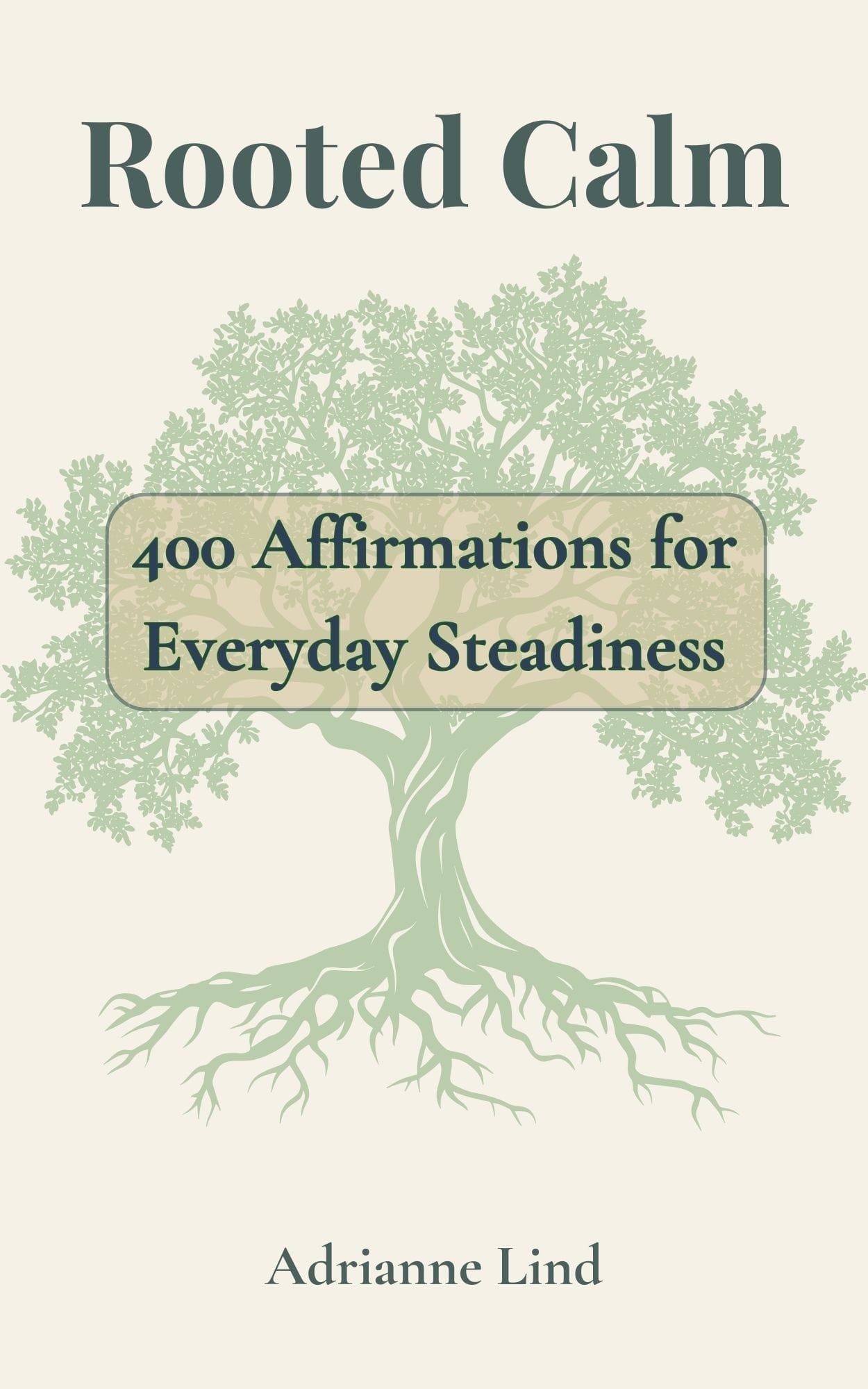 Rooted Calm: 400 Affirmations for Everyday Steadiness Rooted Calm: 400 Affirmations for Everyday Steadiness
